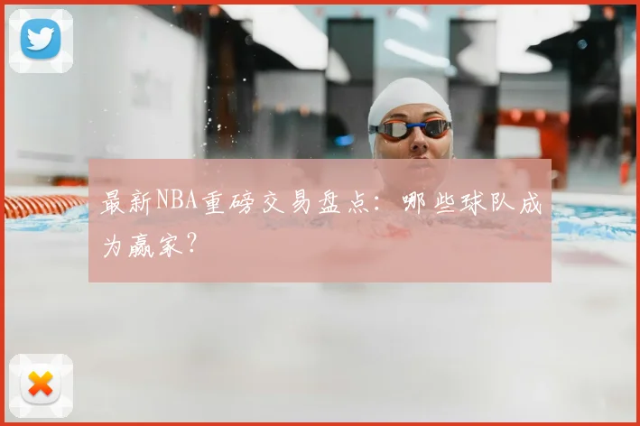 最新NBA重磅交易盘点：哪些球队成为赢家？