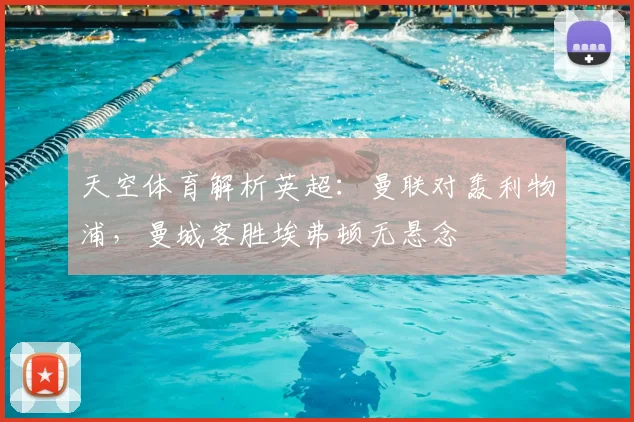 天空体育解析英超：曼联对轰利物浦，曼城客胜埃弗顿无悬念